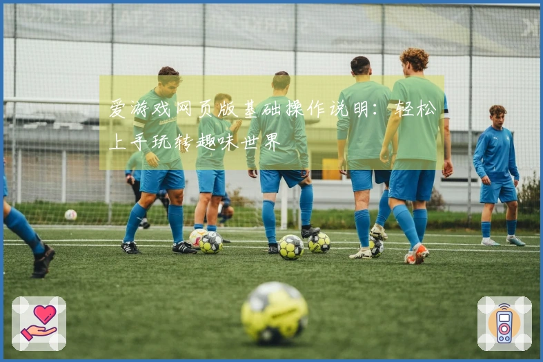 爱游戏网页版基础操作说明：轻松上手玩转趣味世界
